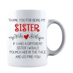 Thank You For Being My Sister - Funny 11OZ Coffee Mug Tea Cup. Fixed Price $12.99.