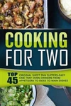 Cooking For Two: Top 45 Original Sheet Pan Suppers-easy One Tray Oven Dinners.... Fixed Price $11.03.